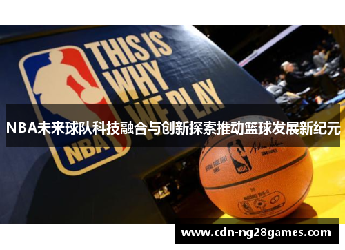 NBA未来球队科技融合与创新探索推动篮球发展新纪元