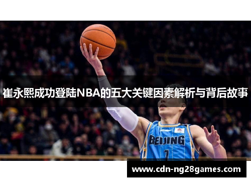 崔永熙成功登陆NBA的五大关键因素解析与背后故事