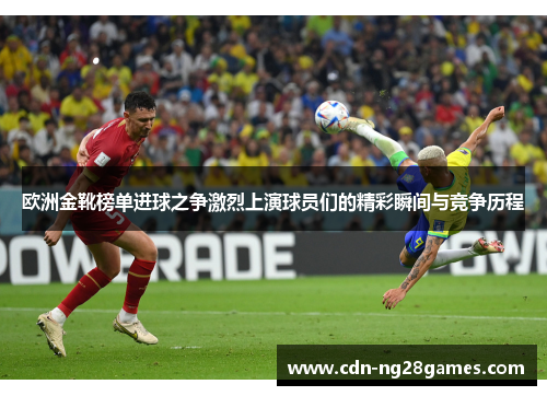 欧洲金靴榜单进球之争激烈上演球员们的精彩瞬间与竞争历程