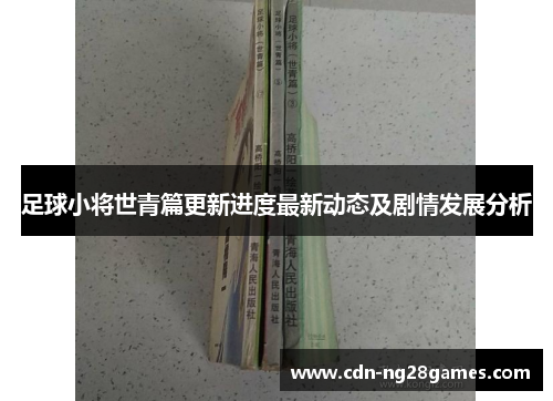 足球小将世青篇更新进度最新动态及剧情发展分析