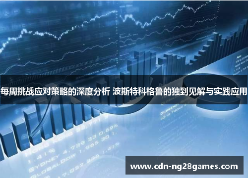每周挑战应对策略的深度分析 波斯特科格鲁的独到见解与实践应用 每周挑战应对策略的深度分析 波斯特科格鲁的独到见解与实践应用