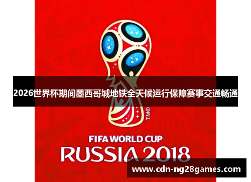 2026世界杯期间墨西哥城地铁全天候运行保障赛事交通畅通