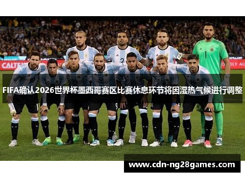 FIFA确认2026世界杯墨西哥赛区比赛休息环节将因湿热气候进行调整