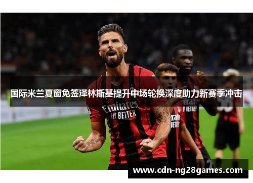 国际米兰夏窗免签泽林斯基提升中场轮换深度助力新赛季冲击 国际米兰夏窗免签泽林斯基提升中场轮换深度助力新赛季冲击