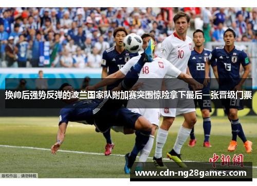 换帅后强势反弹的波兰国家队附加赛突围惊险拿下最后一张晋级门票