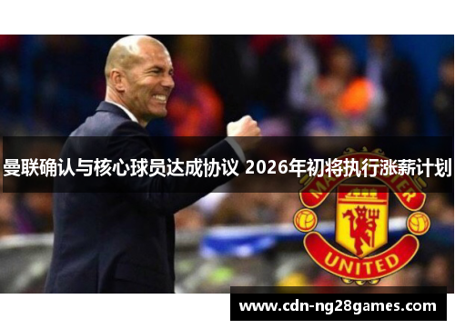 曼联确认与核心球员达成协议 2026年初将执行涨薪计划