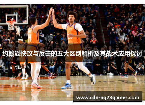 约翰逊快攻与反击的五大区别解析及其战术应用探讨