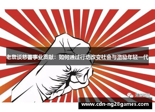 老詹谈慈善事业贡献：如何通过行动改变社会与激励年轻一代