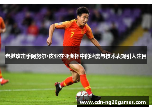 老挝攻击手阿努尔·皮亚在亚洲杯中的速度与技术表现引人注目