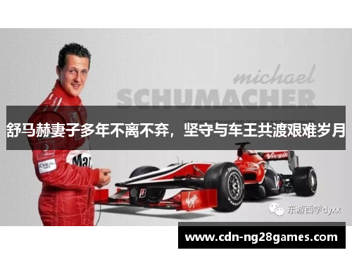 舒马赫妻子多年不离不弃，坚守与车王共渡艰难岁月