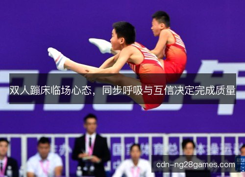 双人蹦床临场心态，同步呼吸与互信决定完成质量